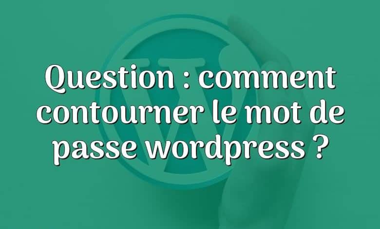 Question : comment contourner le mot de passe wordpress ?